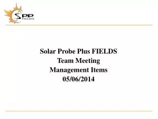 Solar Probe Plus FIELDS Team Meeting Management Items 05/06/2014