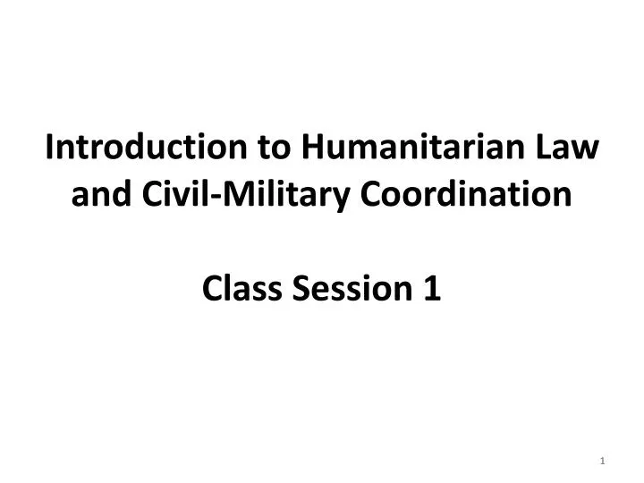 introduction to humanitarian law and civil military coordination class session 1