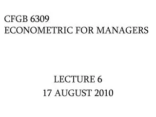 CFGB 6309 ECONOMETRIC FOR MANAGERS