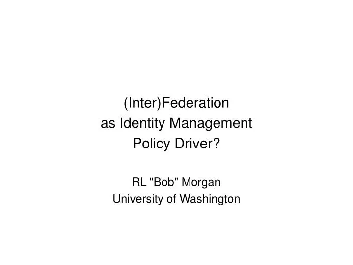 inter federation as identity management policy driver rl bob morgan university of washington