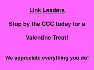 Link Leaders Stop by the CCC today for a Valentine Treat! We appreciate everything you do!