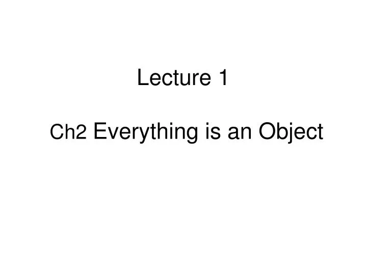 lecture 1 ch2 everything is an object