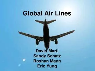 Global Air Lines David Marti Sandy Schatz Roshan Mann Eric Yung