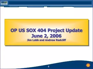 OP US SOX 404 Project Update June 2, 2006 Jim Lobb and Andrew Redcliff