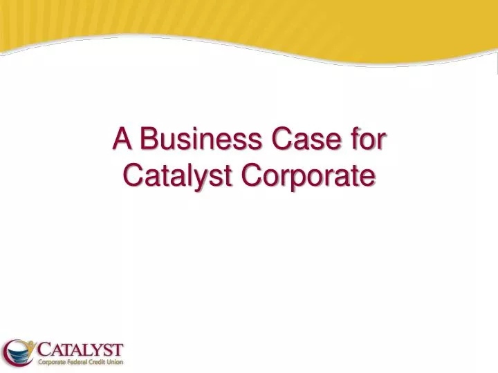 a business case for catalyst corporate