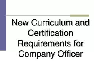 New Curriculum and Certification Requirements for Company Officer