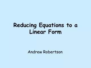 Reducing Equations to a Linear Form