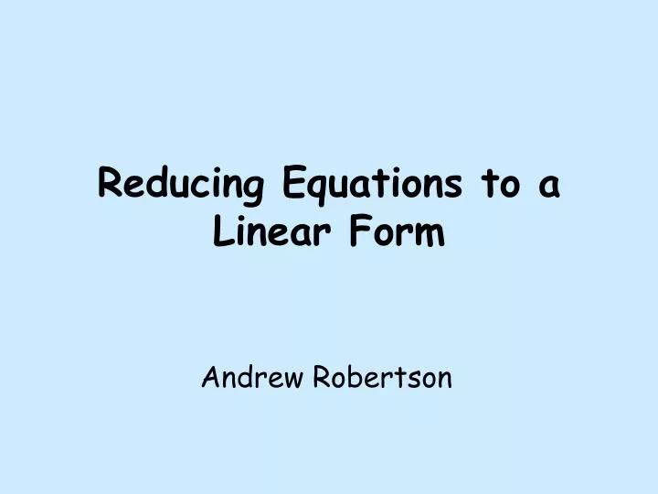 reducing equations to a linear form