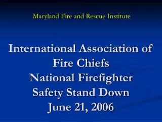 International Association of Fire Chiefs National Firefighter Safety Stand Down June 21, 2006