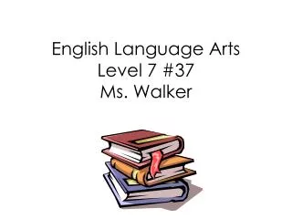 English Language Arts Level 7 #37 Ms. Walker
