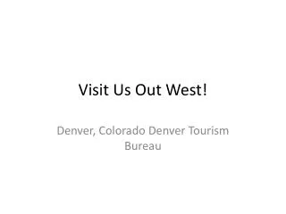 Visit Us Out West!