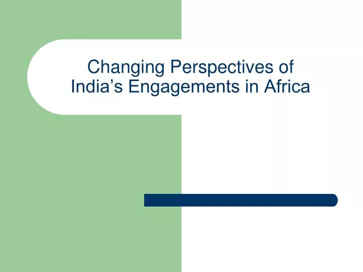changing perspectives of india s engagements in africa