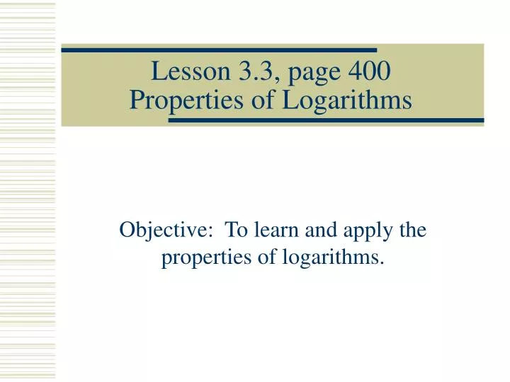lesson 3 3 page 400 properties of logarithms