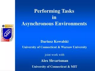 Dariusz Kowalski University of Connecticut &amp; Warsaw University joint work with Alex Shvartsman
