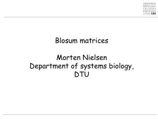 Blosum matrices Morten Nielsen Department of systems biology, DTU