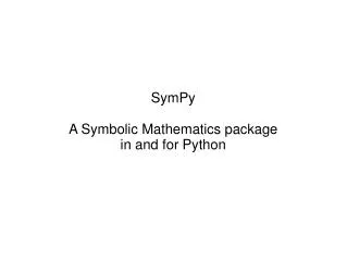 SymPy A Symbolic Mathematics package in and for Python