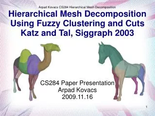 Hierarchical Mesh Decomposition Using Fuzzy Clustering and Cuts Katz and Tal, Siggraph 2003