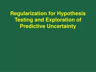 Regularization for Hypothesis Testing and Exploration of Predictive Uncertainty
