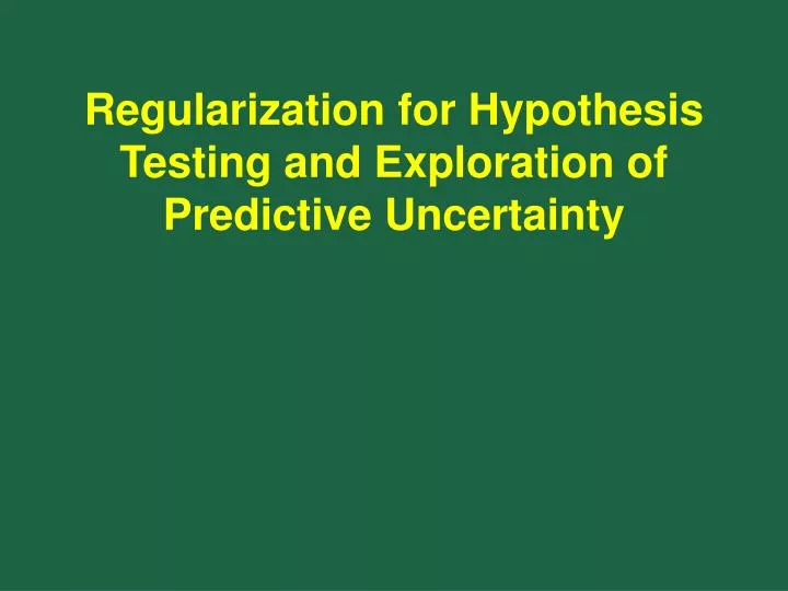 regularization for hypothesis testing and exploration of predictive uncertainty