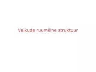 valkude ruumiline struktuur