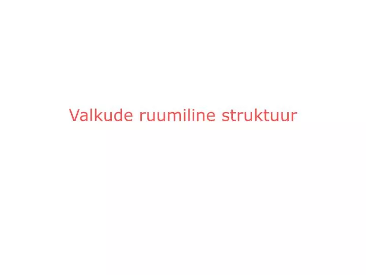 valkude ruumiline struktuur