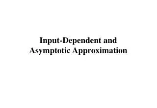 Input-Dependent and Asymptotic Approximation