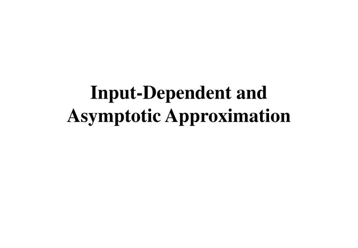 input dependent and asymptotic approximation
