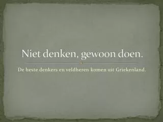 Niet denken, gewoon doen.