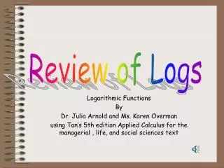 Logarithmic Functions By Dr. Julia Arnold and Ms. Karen Overman