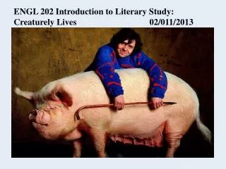 ENGL 202 Introduction to Literary Study: Creaturely Lives 				02/011/2013