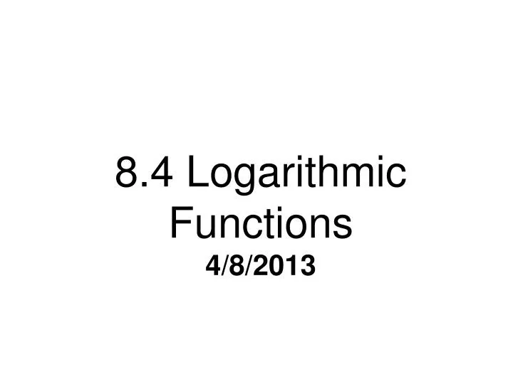 8 4 logarithmic functions 4 8 2013