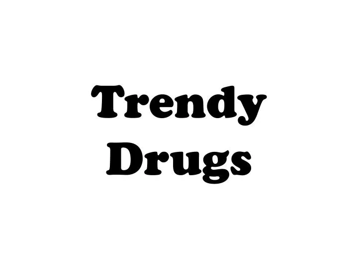 trendy drugs