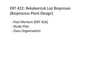 ERT 422: Rekabentuk Loji Bioproses (Bioprocess Plant Design)