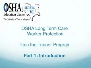 OSHA Long Term Care Worker Protection Train the Trainer Program Part 1: Introduction