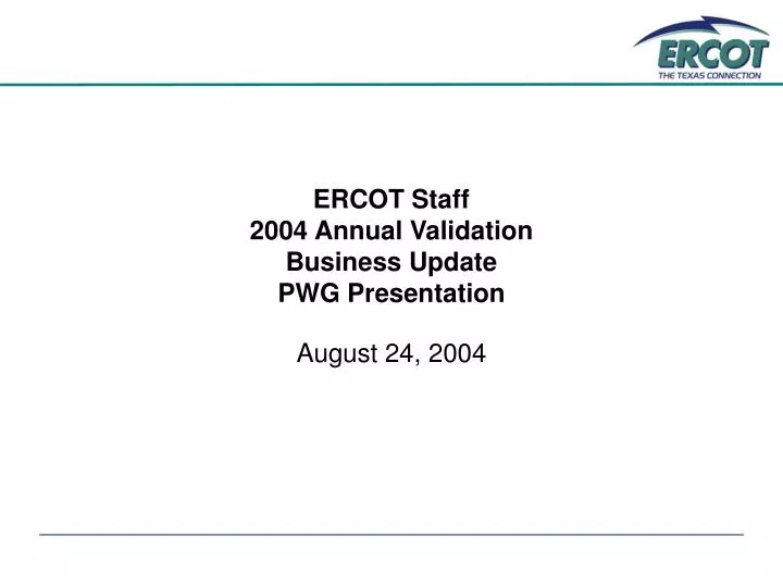 ercot staff 2004 annual validation business update pwg presentation