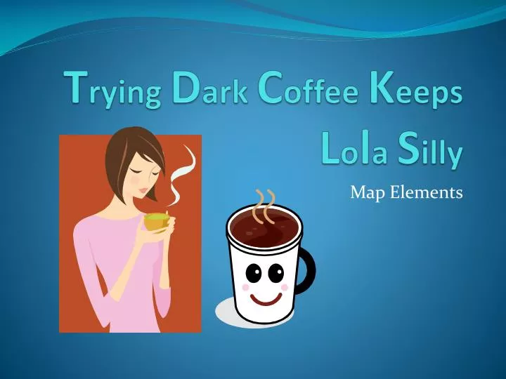 t rying d ark c offee k eeps l o l a s illy