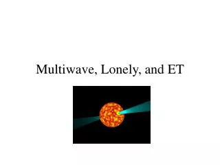 Multiwave, Lonely, and ET