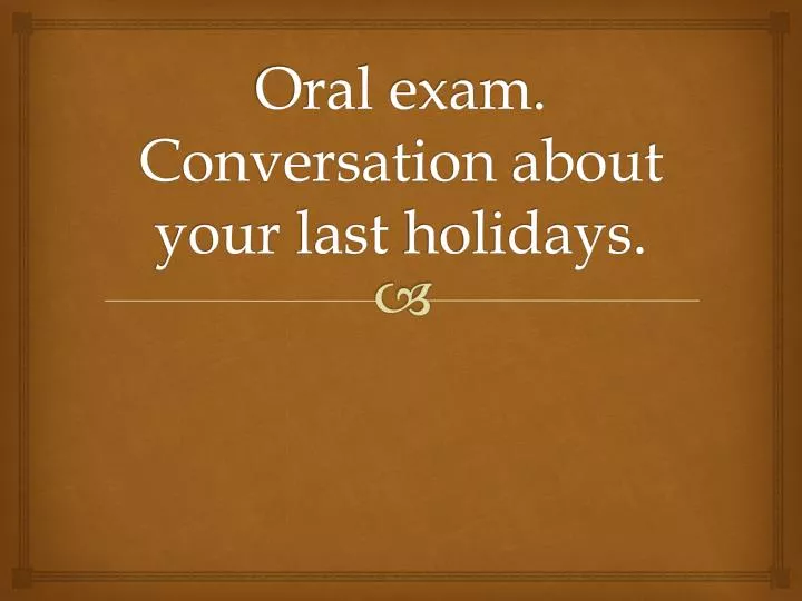 oral exam conversation about your last holidays