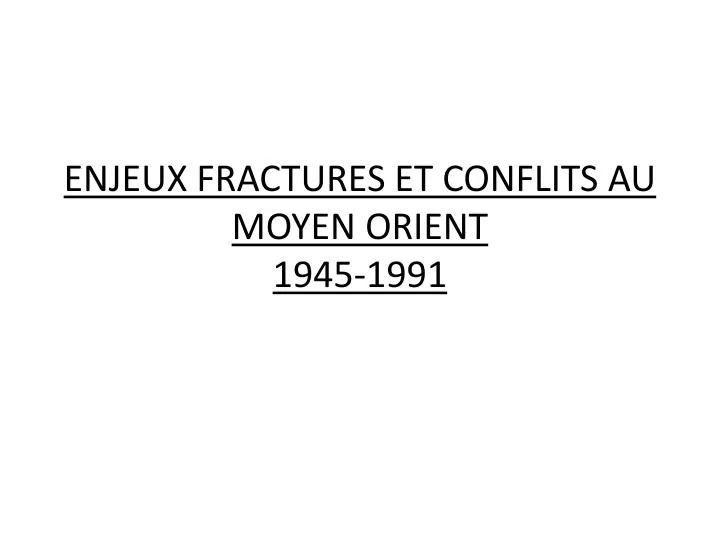 enjeux fractures et conflits au moyen orient 1945 1991
