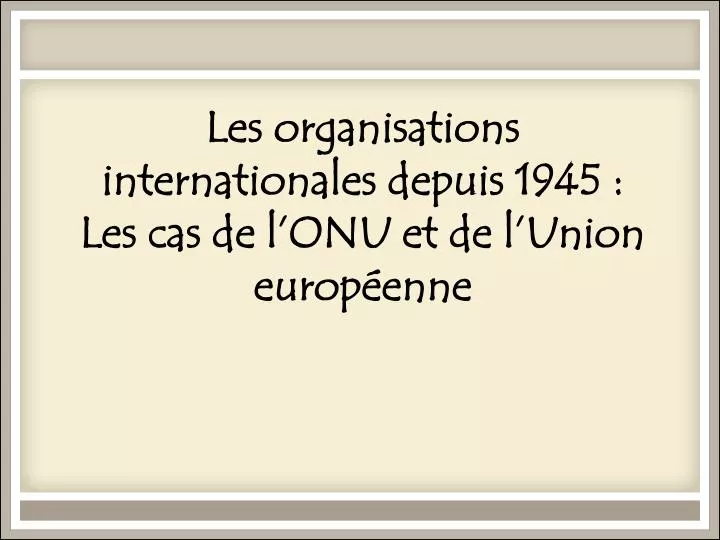 les organisations internationales depuis 1945 les cas de l onu et de l union europ enne