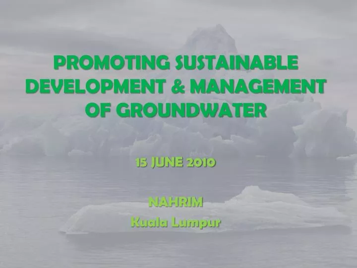 promoting sustainable development management of groundwater 15 june 2010 nahrim kuala lumpur