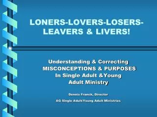 LONERS-LOVERS-LOSERS-LEAVERS &amp; LIVERS!