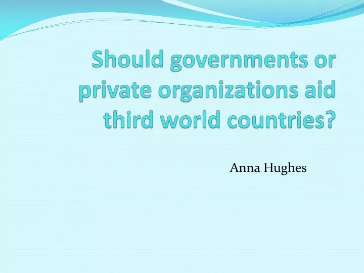 should governments or private organizations aid third world countries