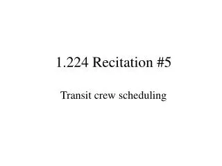 1.224 Recitation #5 Transit crew scheduling
