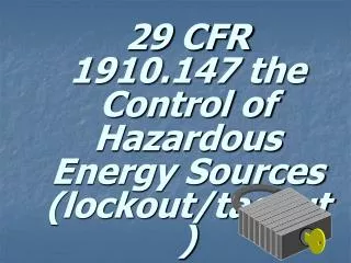29 CFR 1910.147 the Control of Hazardous Energy Sources (lockout/tagout)