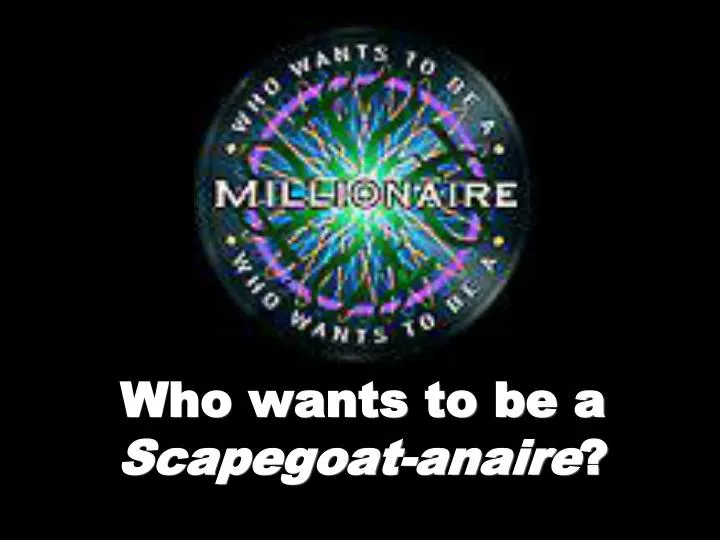 who wants to be a scapegoat anaire