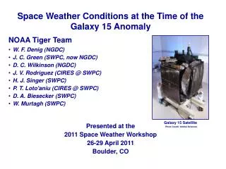 Space Weather Conditions at the Time of the Galaxy 15 Anomaly NOAA Tiger Team W. F. Denig (NGDC)