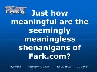 Just how meaningful are the seemingly meaningless shenanigans of Fark?