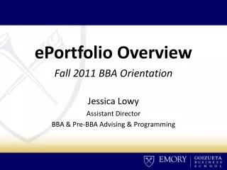 ePortfolio Overview Fall 2011 BBA Orientation Jessica Lowy Assistant Director