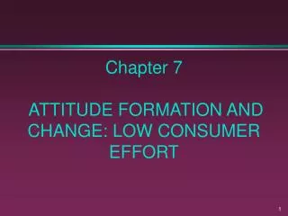 Chapter 7 ATTITUDE FORMATION AND CHANGE: LOW CONSUMER EFFORT